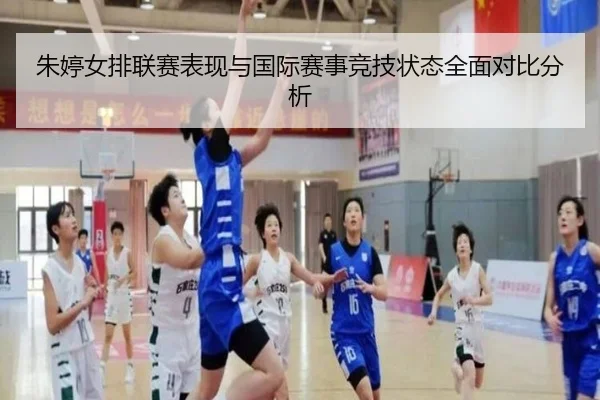 朱婷女排联赛表现与国际赛事竞技状态全面对比分析